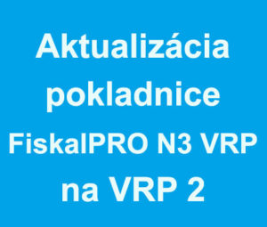 Aktualizácia pokladníc FiskalPRO N3 VRP na VRP 2